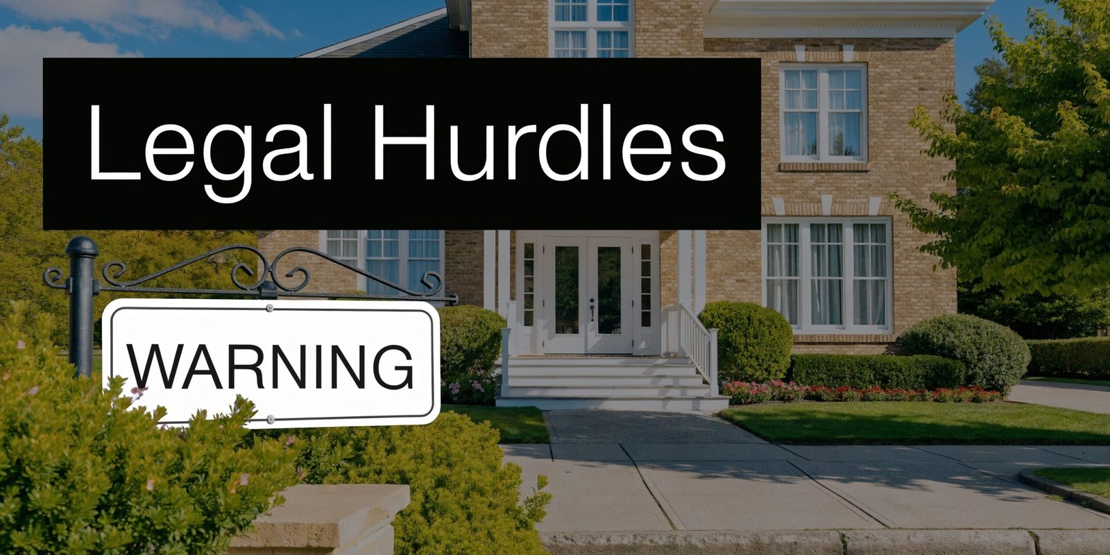 A suburban brick house with a sign in the foreground that reads warning and legal hurdles.